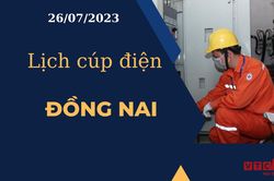 Lịch cúp điện hôm nay ngày 26/07/2023 tại Đồng Nai