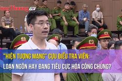 'Hiện tượng mạng' cựu điều tra viên: Loạn ngôn hay đang tiêu cực hóa công chúng?