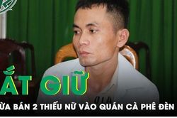 Chân dung đối tượng lừa bán 2 thiếu nữ vào quán cafe 'đèn mờ' tại Bình Dương