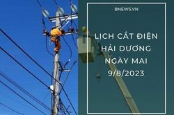 Lịch cắt điện Hải Dương ngày mai 9/8 cập nhật mới nhất