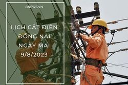 Lịch cắt điện Đồng Nai ngày mai 9/8 cập nhật mới nhất