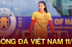 Bóng đá Việt Nam 11/8: ĐT nữ Việt Nam tiếp tục trẻ hóa