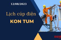 Lịch cúp điện hôm nay tại Kon Tum ngày 12/08/2023