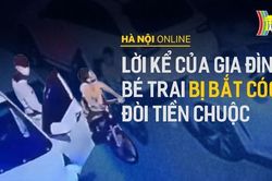 Độc quyền: Lời kể của gia đình bé trai bị bắt cóc