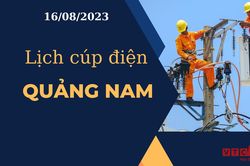 Lịch cúp điện hôm nay tại Quảng Nam ngày 16/08/2023