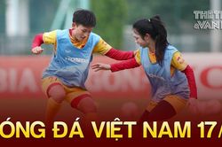 Bóng đá Việt Nam 17/8: ĐT nữ Việt Nam muốn sàng lọc đội hình
