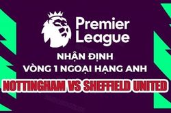Nhận định, soi kèo Nottingham vs Sheffield United, 01h45 ngày 19/8 - Vòng 2 Ngoại hạng Anh