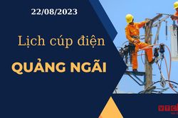 Lịch cúp điện hôm nay tại Quảng Ngãi ngày 22/08/2023
