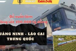 Đề xuất đường sắt 100.000 tỷ đồng nối Quảng Ninh - Lào Cai - Trung Quốc