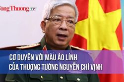 Cơ duyên với màu áo lính của Thượng tướng Nguyễn Chí Vịnh