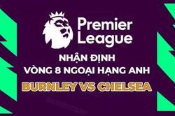 Nhận định, soi kèo Burnley vs Chelsea, 21h00 ngày 7/10 - Vòng 8 Ngoại hạng Anh