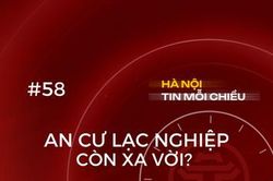 An cư lạc nghiệp… còn xa vời? | Hà Nội tin mỗi chiều