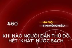 Khi nào người dân thủ đô hết 'khát' nước sạch | Hà Nội tin mỗi chiều