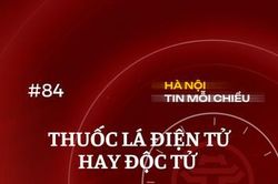 Thuốc lá điện tử hay độc tử | Hà Nội tin mỗi chiều