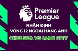 Nhận định, soi kèo Chelsea vs Man City, 23h30 ngày 12/11 - Vòng 12 Ngoại hạng Anh