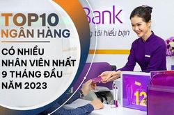 TOP 10 ngân hàng có nhiều nhân viên nhất quý III/2023: BIDV tạm dẫn đầu, VPBank giảm gần 4.500 nhân sự