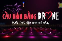 Màn cầu hôn độc đáo bằng drone được thực hiện thế nào?