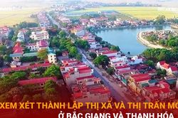 Bản tin 60s: Xem xét thành lập thị xã và thị trấn mới ở Bắc Giang và Thanh Hóa