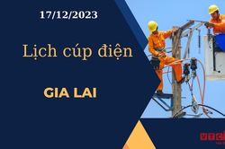 Lịch cúp điện hôm nay tại Gia Lai ngày 17/12/2023
