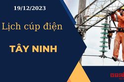 Lịch cúp điện hôm nay ngày 19/12/2023 tại Tây Ninh