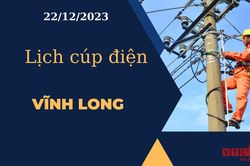 Lịch cúp điện hôm nay tại Vĩnh Long ngày 22/12/2023
