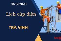 Lịch cúp điện hôm nay tại Trà Vinh ngày 28/12/2023