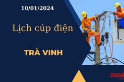 Lịch cúp điện hôm nay tại Trà Vinh ngày 10/01/2024