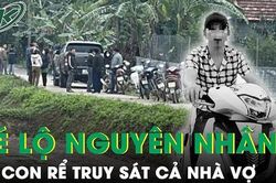 Hé lộ nguyên nhân vụ con rể vừa ra tù, truy sát cả nhà vợ rồi tự kết liễu cuộc đời