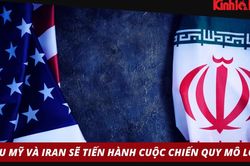 Liệu Mỹ và Iran sẽ tiến hành cuộc chiến quy mô lớn?