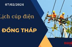 Lịch cúp điện hôm nay ngày 07/02/2024 tại Đồng Tháp