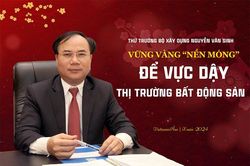 Thứ trưởng Bộ Xây dựng Nguyễn Văn Sinh: Vững vàng 'nền móng' để vực dậy thị trường bất động sản
