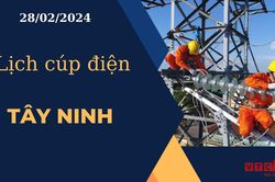 Lịch cúp điện hôm nay ngày 28/02/2024 tại Tây Ninh