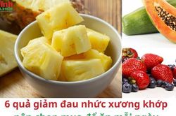 6 quả giá rẻ giảm đau nhức xương khớp nên mua để ăn mỗi ngày