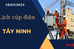 Lịch cúp điện hôm nay ngày 18/03/2024 tại Tây Ninh