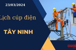Lịch cúp điện hôm nay ngày 23/03/2024 tại Tây Ninh