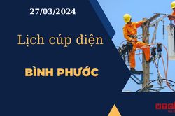 Lịch cúp điện hôm nay tại Bình Phước ngày 27/03/2024