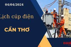 Lịch cúp điện hôm nay ngày 04/04/2024 tại Cần Thơ