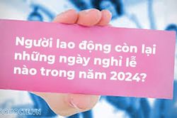 Người lao động còn lại những ngày nghỉ lễ nào trong năm 2024?