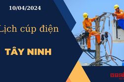 Lịch cúp điện hôm nay ngày 10/04/2024 tại Tây Ninh