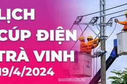Lịch cúp điện Trà Vinh hôm nay ngày 19/4/2024