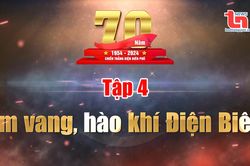 Ở hai đầu trận thắng: Tập 4 - Âm vang, hào khí Điện Biên