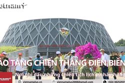 Bảo tàng Chiến thắng Điện Biên Phủ: Nơi ghi dấu chiến tích lịch sử hào hùng