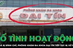 Cố tình hoạt động khi đã bị đình chỉ, Phòng khám Đa khoa Đại Tín tiếp tục bị xử phạt