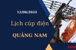 Lịch cúp điện hôm nay tại Quảng Nam ngày 12/06/2024