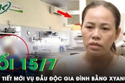 Tối 15/7: Tình tiết rúng động vụ đầu độc bằng xyanua, ác phụ pha chất độc vào nước ngọt cho cháu uống