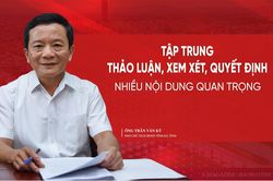 Tập trung thảo luận, xem xét, quyết định nhiều nội dung quan trọng