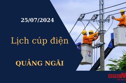 Lịch cúp điện hôm nay tại Quảng Ngãi ngày 25/07/2024