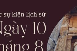 Lịch sử hôm nay: Các sự kiện nổi bật diễn ra trong ngày 10/8