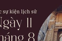 Lịch sử hôm nay: Các sự kiện nổi bật diễn ra trong ngày 11/8