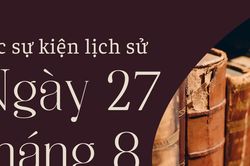 Lịch sử hôm nay 27/8: Các sự kiện nổi bật diễn ra trong ngày 27/8